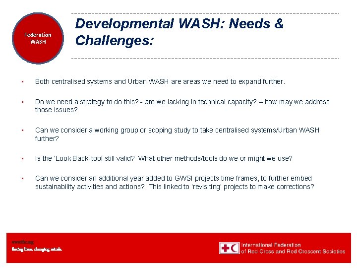 Federation Health WASH Wat. San/EH Developmental WASH: Needs & Challenges: • Both centralised systems