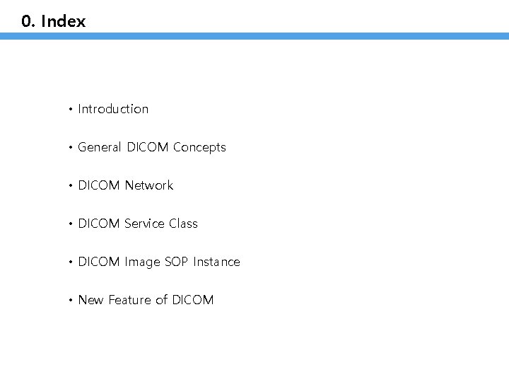 0. Index • Introduction • General DICOM Concepts • DICOM Network • DICOM Service