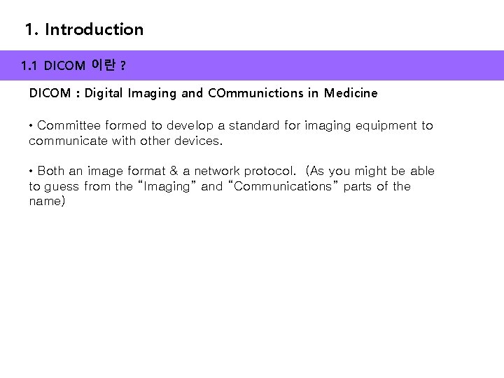 1. Introduction 1. 1 DICOM 이란 ? DICOM : Digital Imaging and COmmunictions in