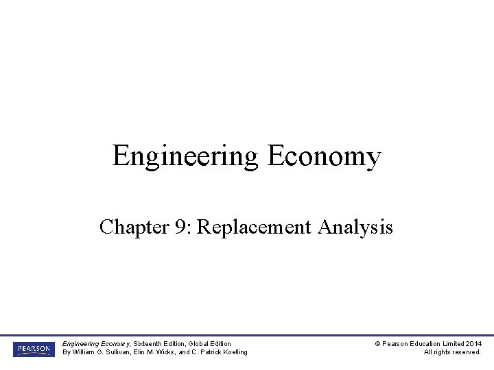 Engineering Economy Chapter 9: Replacement Analysis Engineering Economy, Sixteenth Edition, Global Edition By William