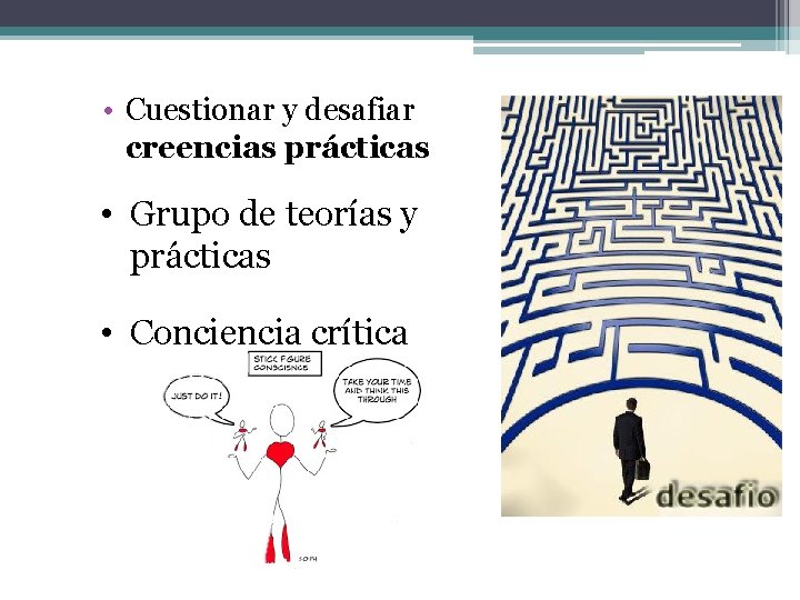  • Cuestionar y desafiar creencias prácticas • Grupo de teorías y prácticas •