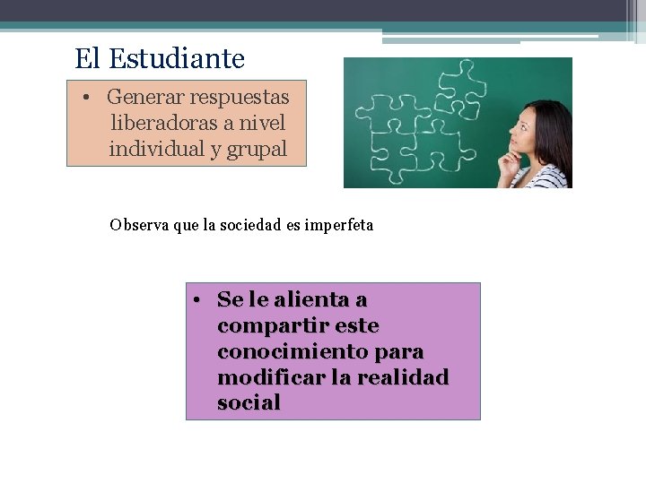 El Estudiante • Generar respuestas liberadoras a nivel individual y grupal Observa que la