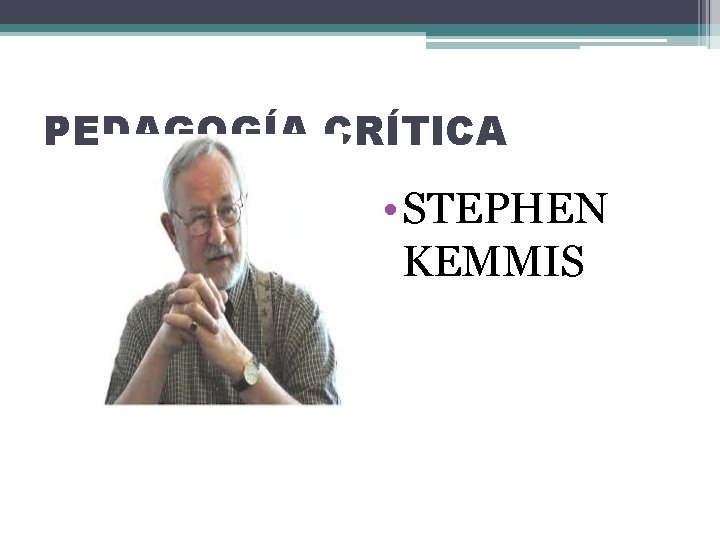 PEDAGOGÍA CRÍTICA • STEPHEN KEMMIS PEDAGOGÍA CRÍTICA • STEPHEN KEMMIS