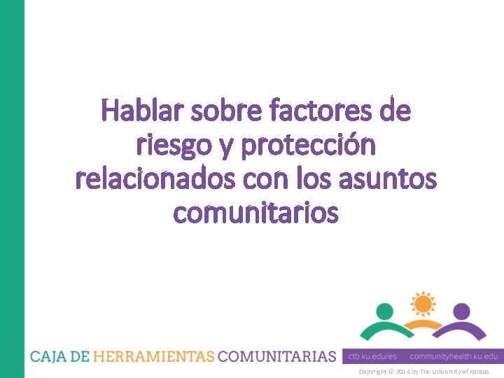 Hablar sobre factores de riesgo y protección relacionados con los asuntos comunitarios Copyright ©