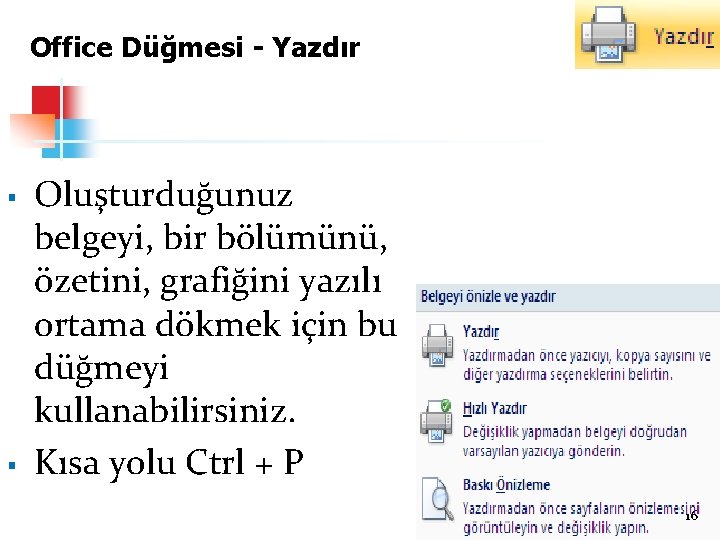 Office Düğmesi - Yazdır § § Oluşturduğunuz belgeyi, bir bölümünü, özetini, grafiğini yazılı ortama