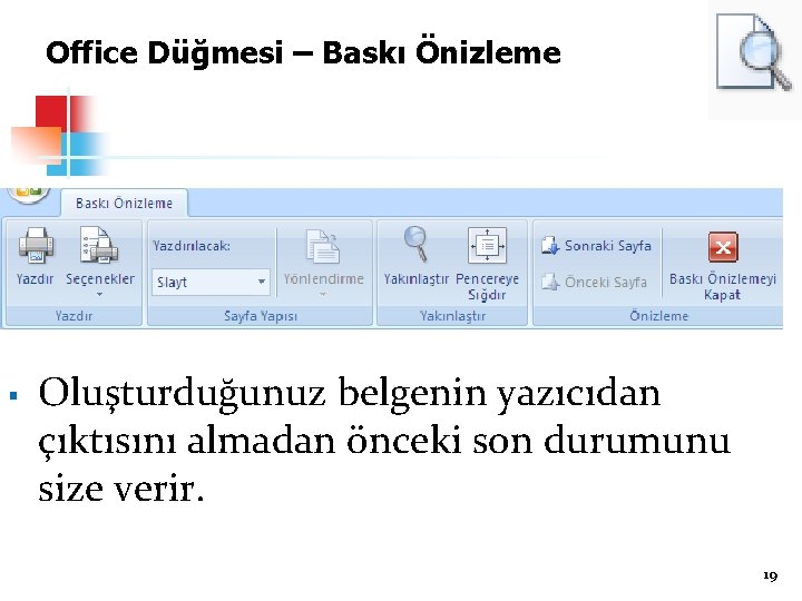 Office Düğmesi – Baskı Önizleme § Oluşturduğunuz belgenin yazıcıdan çıktısını almadan önceki son durumunu