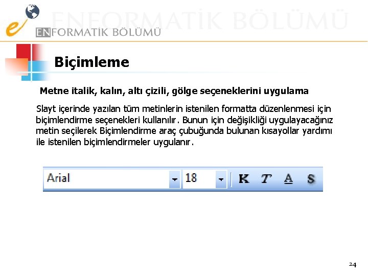 Biçimleme Metne italik, kalın, altı çizili, gölge seçeneklerini uygulama Slayt içerinde yazılan tüm metinlerin