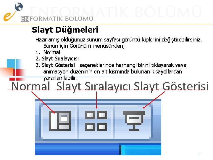 Slayt Düğmeleri Hazırlamış olduğunuz sunum sayfası görüntü kiplerini değiştirebilirsiniz. Bunun için Görünüm menüsünden; 1.