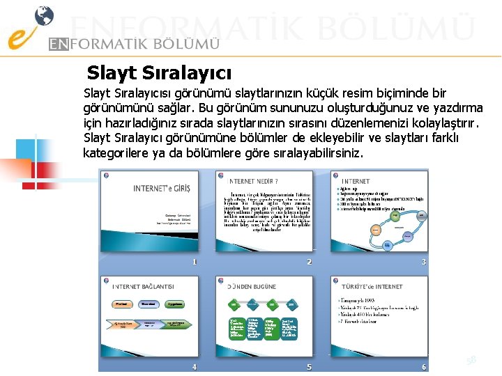 Slayt Sıralayıcısı görünümü slaytlarınızın küçük resim biçiminde bir görünümünü sağlar. Bu görünüm sununuzu oluşturduğunuz