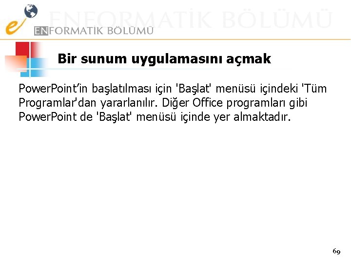 Bir sunum uygulamasını açmak Power. Point’in başlatılması için 'Başlat' menüsü içindeki 'Tüm Programlar'dan yararlanılır.