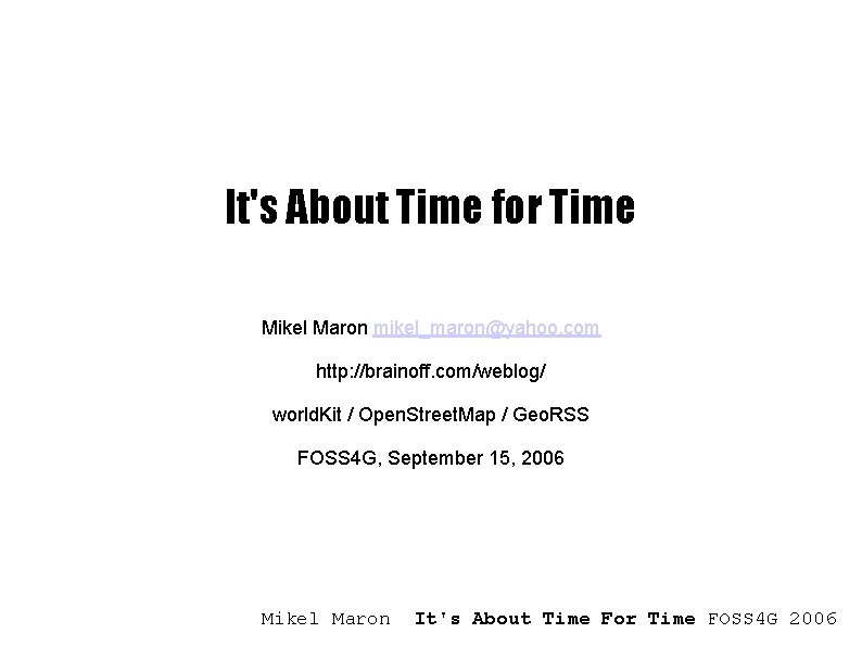 It's About Time for Time Mikel Maron mikel_maron@yahoo. com http: //brainoff. com/weblog/ world. Kit