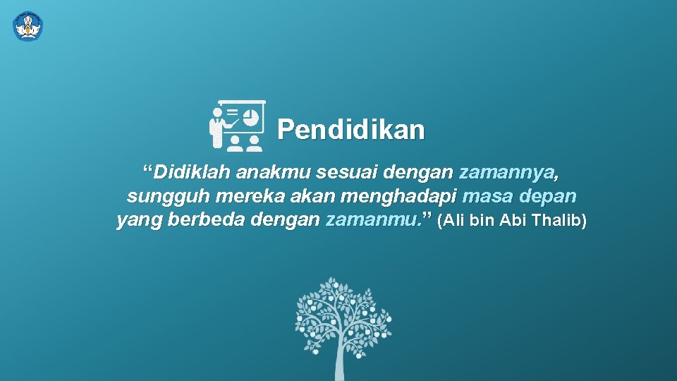 Pendidikan “Didiklah anakmu sesuai dengan zamannya, sungguh mereka akan menghadapi masa depan yang berbeda