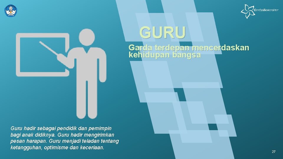 GURU Garda terdepan mencerdaskan kehidupan bangsa Guru hadir sebagai pendidik dan pemimpin bagi anak