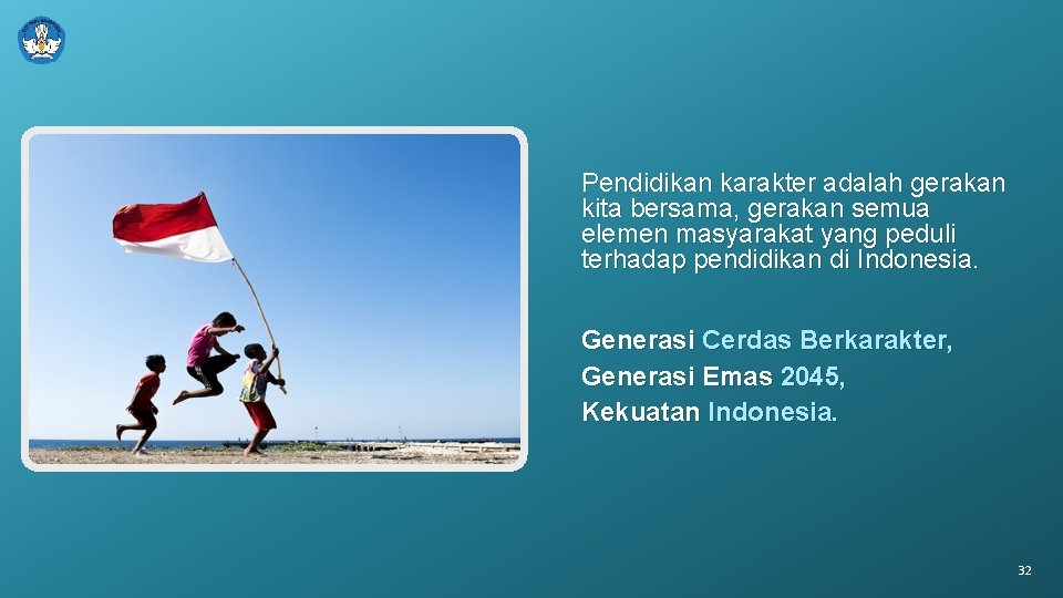 Pendidikan karakter adalah gerakan kita bersama, gerakan semua elemen masyarakat yang peduli terhadap pendidikan