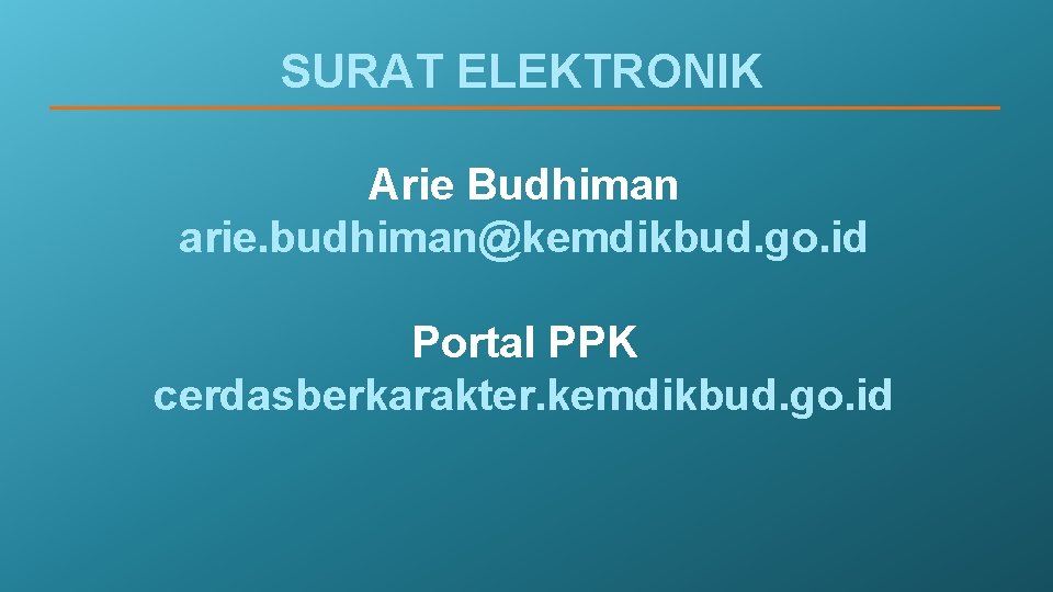 SURAT ELEKTRONIK Arie Budhiman arie. budhiman@kemdikbud. go. id Portal PPK cerdasberkarakter. kemdikbud. go. id SURAT ELEKTRONIK Arie Budhiman arie. budhiman@kemdikbud. go. id Portal PPK cerdasberkarakter. kemdikbud. go. id