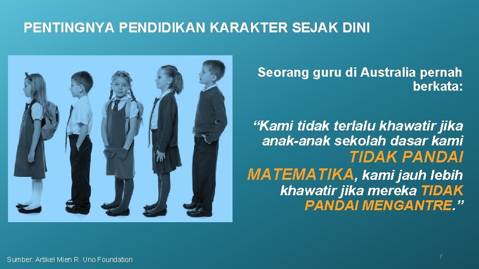 PENTINGNYA PENDIDIKAN KARAKTER SEJAK DINI Seorang guru di Australia pernah berkata: “Kami tidak terlalu