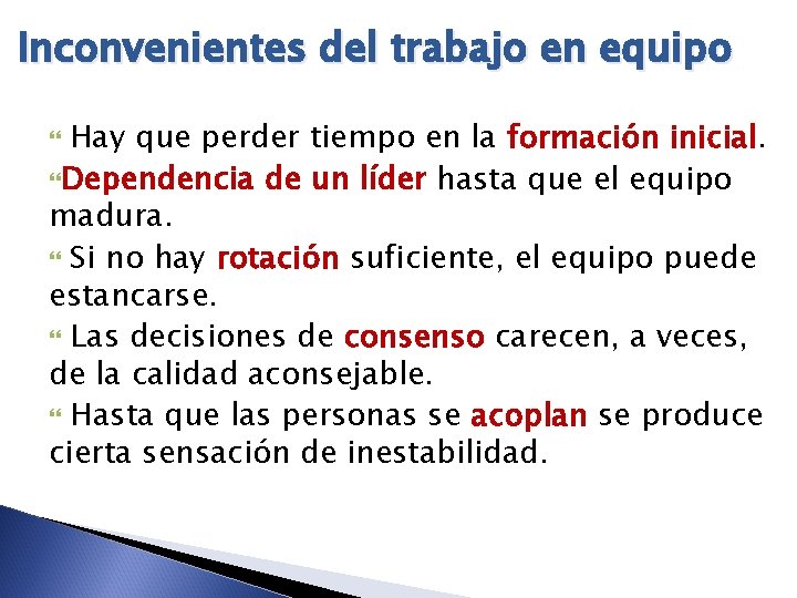 Inconvenientes del trabajo en equipo Hay que perder tiempo en la formación inicial. Dependencia