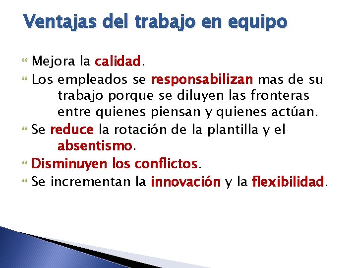 Ventajas del trabajo en equipo Mejora la calidad. Los empleados se responsabilizan mas de
