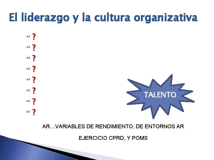 El liderazgo y la cultura organizativa ? ? ? ? TALENTO AR…VARIABLES DE RENDIMIENTO,