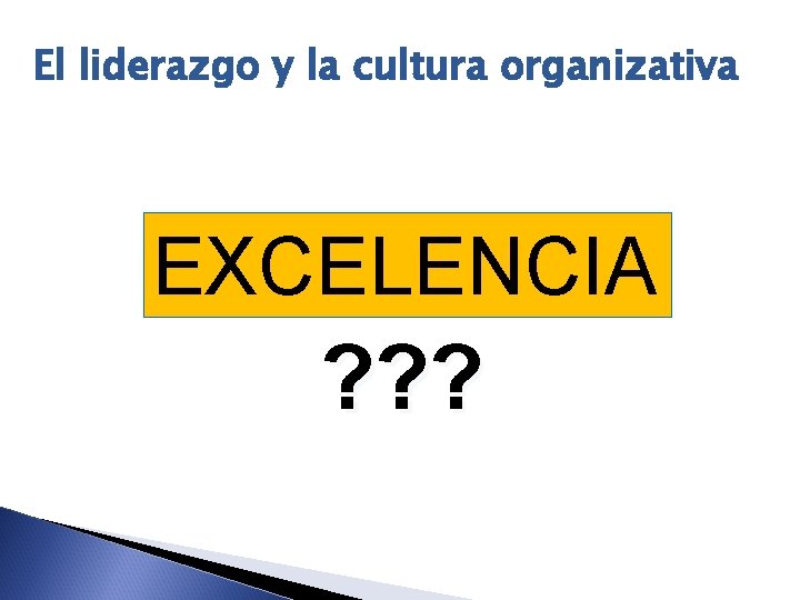 El liderazgo y la cultura organizativa EXCELENCIA ? ? ? 