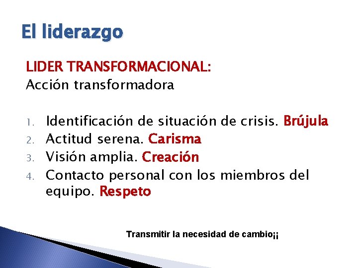 El liderazgo LIDER TRANSFORMACIONAL: Acción transformadora 1. 2. 3. 4. Identificación de situación de