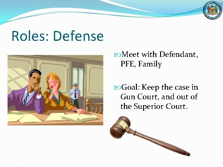 Roles: Defense Meet with Defendant, PFE, Family Goal: Keep the case in Gun Court,