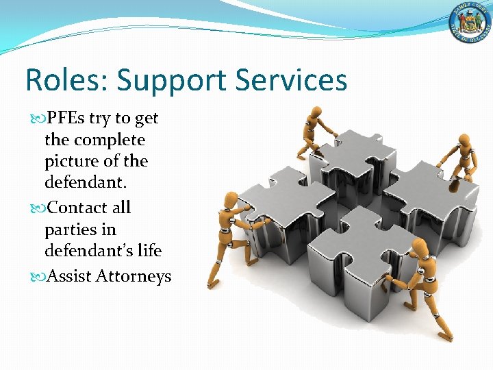 Roles: Support Services PFEs try to get the complete picture of the defendant. Contact