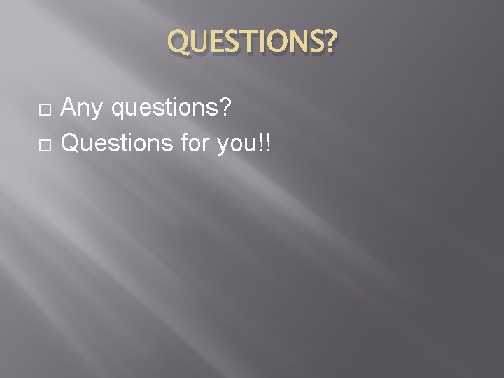 QUESTIONS? Any questions? Questions for you!! 