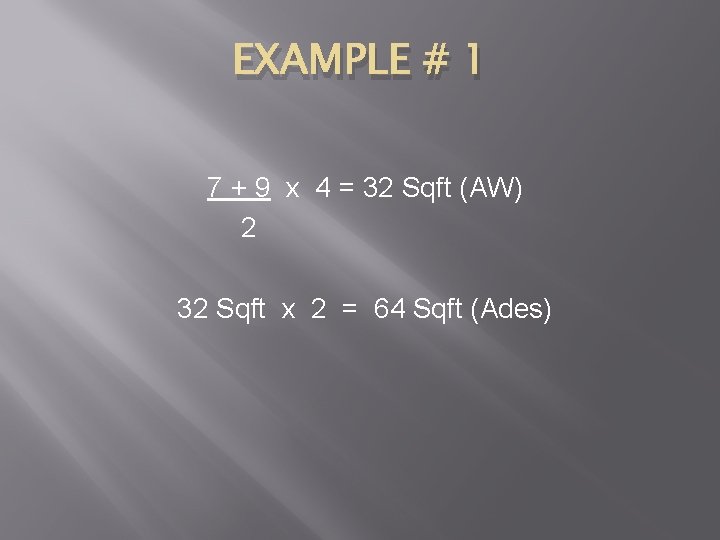 EXAMPLE # 1 7 + 9 x 4 = 32 Sqft (AW) 2 32