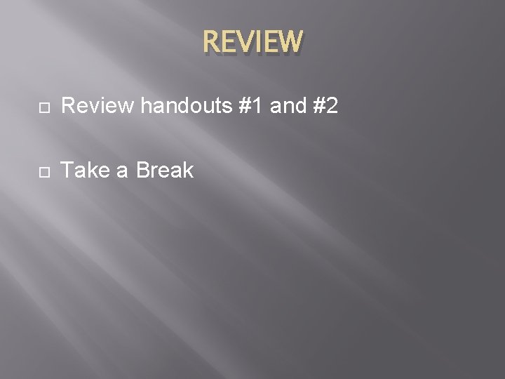 REVIEW Review handouts #1 and #2 Take a Break 