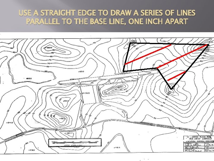 USE A STRAIGHT EDGE TO DRAW A SERIES OF LINES PARALLEL TO THE BASE