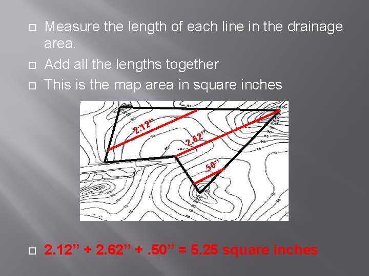  Measure the length of each line in the drainage area. Add all the