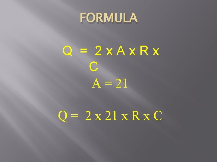 FORMULA Q = 2 x. Ax. Rx C A = 21 Q = 2