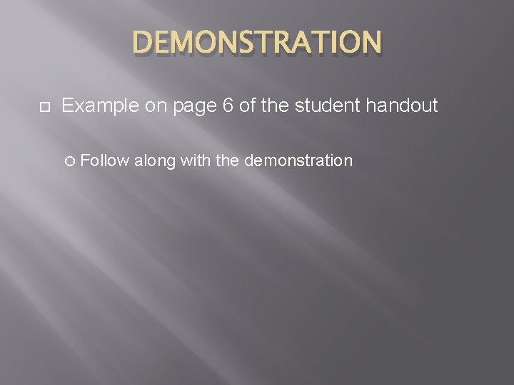 DEMONSTRATION Example on page 6 of the student handout Follow along with the demonstration