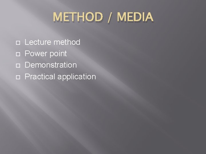 METHOD / MEDIA Lecture method Power point Demonstration Practical application 