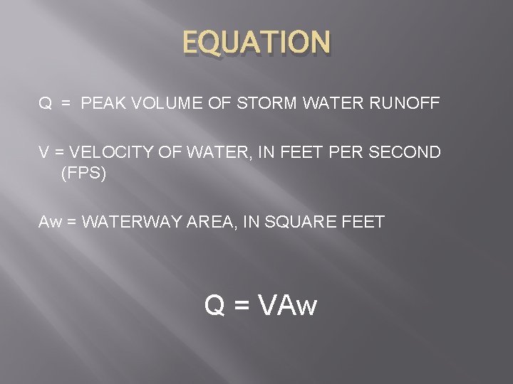 EQUATION Q = PEAK VOLUME OF STORM WATER RUNOFF V = VELOCITY OF WATER,