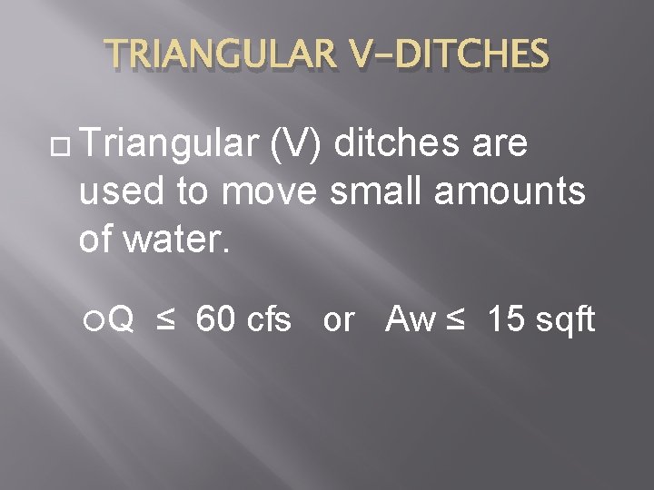 TRIANGULAR V-DITCHES Triangular (V) ditches are used to move small amounts of water. Q