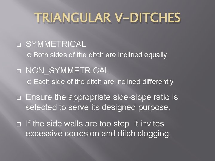TRIANGULAR V-DITCHES SYMMETRICAL Both sides of the ditch are inclined equally NON_SYMMETRICAL Each side