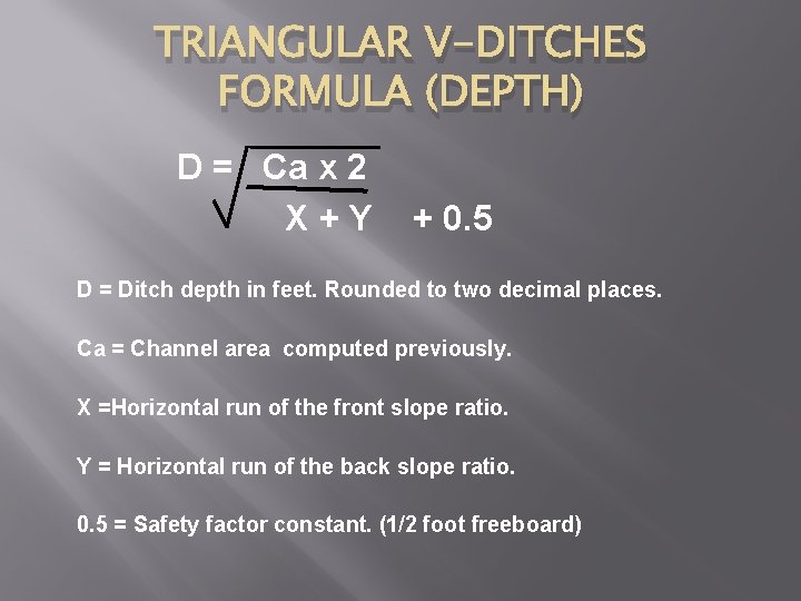 TRIANGULAR V-DITCHES FORMULA (DEPTH) D = Ca x 2 X+Y + 0. 5 D