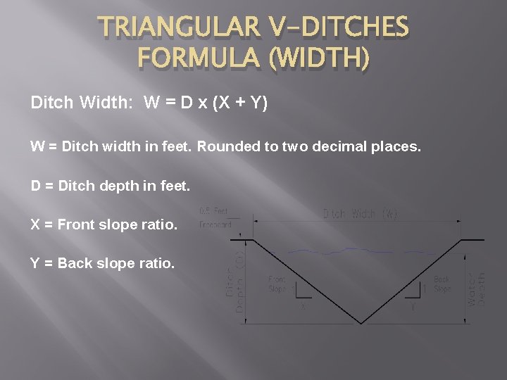 TRIANGULAR V-DITCHES FORMULA (WIDTH) Ditch Width: W = D x (X + Y) W