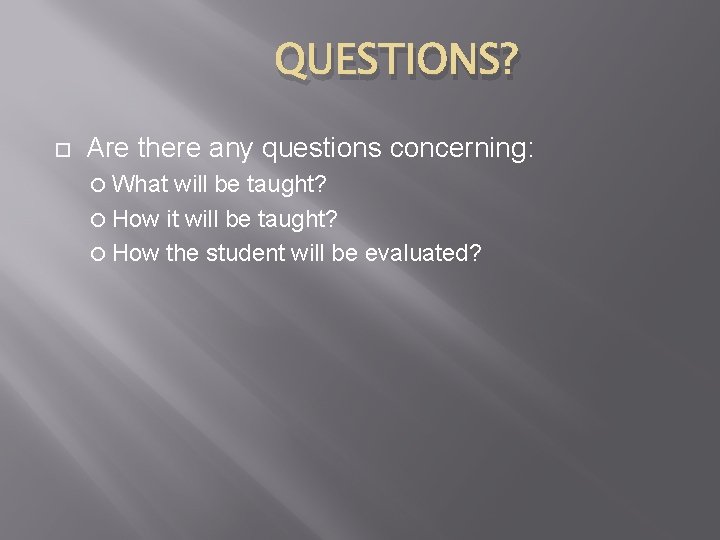 QUESTIONS? Are there any questions concerning: What will be taught? How it will be