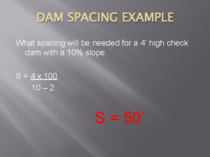 DAM SPACING EXAMPLE What spacing will be needed for a 4’ high check dam