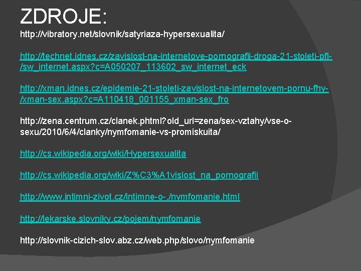 ZDROJE: http: //vibratory. net/slovnik/satyriaza-hypersexualita/ http: //technet. idnes. cz/zavislost-na-internetove-pornografii-droga-21 -stoleti-pfl/sw_internet. aspx? c=A 050207_113602_sw_internet_eck http: //xman.