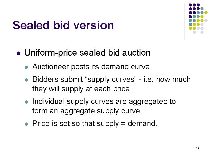 Sealed bid version l Uniform-price sealed bid auction l Auctioneer posts its demand curve
