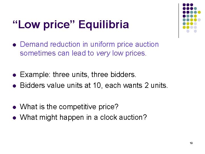 “Low price” Equilibria l Demand reduction in uniform price auction sometimes can lead to