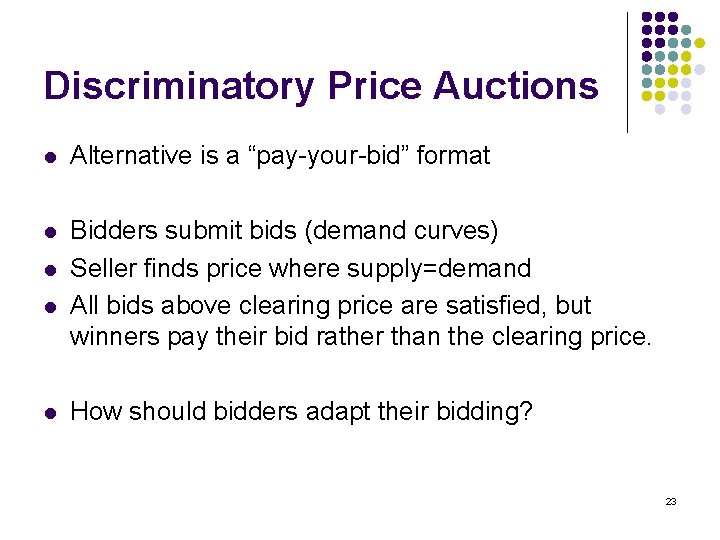 Discriminatory Price Auctions l Alternative is a “pay-your-bid” format l Bidders submit bids (demand