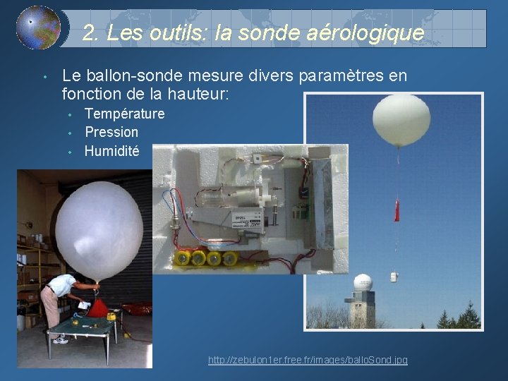 2. Les outils: la sonde aérologique • Le ballon-sonde mesure divers paramètres en fonction