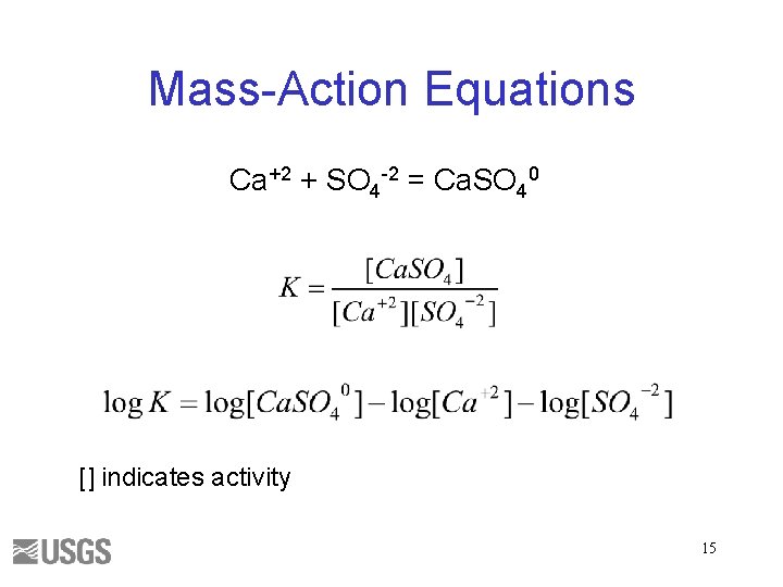 Mass-Action Equations Ca+2 + SO 4 -2 = Ca. SO 40 [] indicates activity