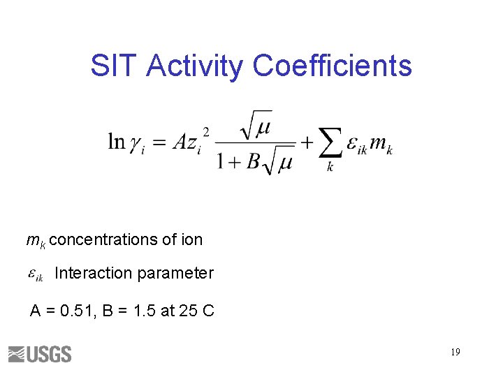 SIT Activity Coefficients mk concentrations of ion Interaction parameter A = 0. 51, B