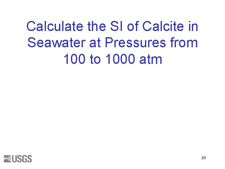 Calculate the SI of Calcite in Seawater at Pressures from 100 to 1000 atm